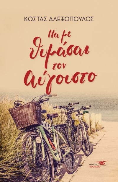 &quot;Να με θυμάσαι τον Αύγουστο&quot;: Κυκλοφορεί το νέο μυθιστόρημα του Κώστα Αλεξόπουλου από τις Εκδόσεις Υδροπλάνο